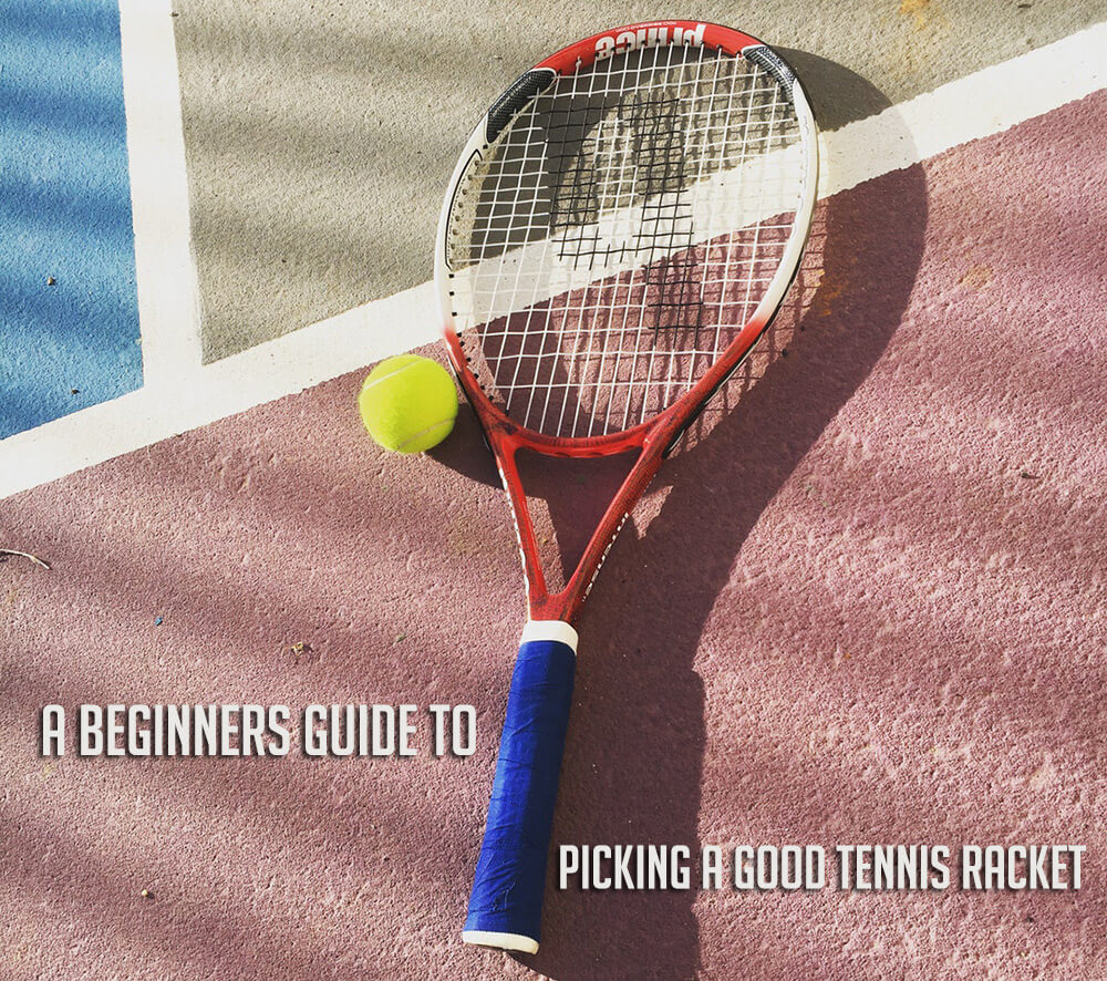 A Beginners Guide to Picking a Good Tennis Racket